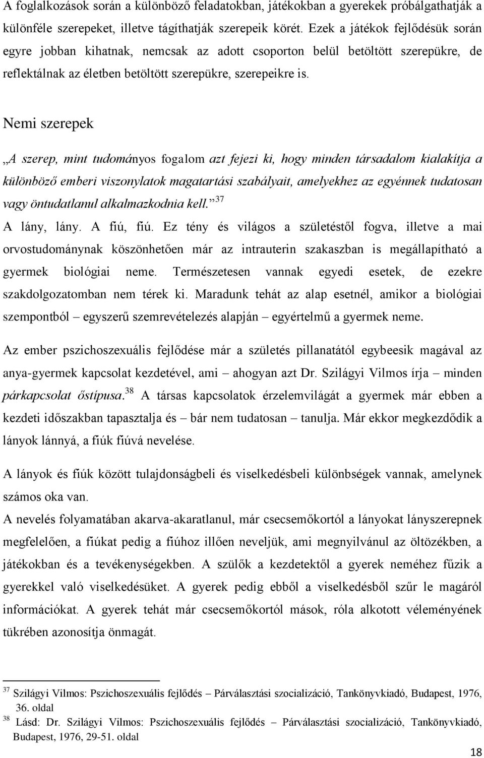 Nemi szerepek A szerep, mint tudományos fogalom azt fejezi ki, hogy minden társadalom kialakítja a különböző emberi viszonylatok magatartási szabályait, amelyekhez az egyénnek tudatosan vagy