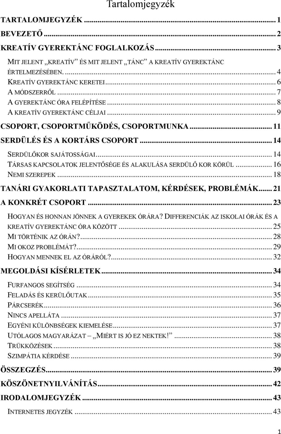 .. 14 TÁRSAS KAPCSOLATOK JELENTŐSÉGE ÉS ALAKULÁSA SERDÜLŐ KOR KÖRÜL... 16 NEMI SZEREPEK... 18 TANÁRI GYAKORLATI TAPASZTALATOM, KÉRDÉSEK, PROBLÉMÁK... 21 A KONKRÉT CSOPORT.