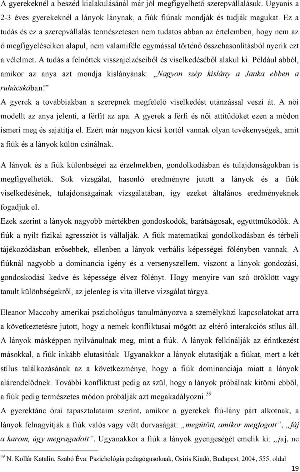 A tudás a felnőttek visszajelzéseiből és viselkedéséből alakul ki. Például abból, amikor az anya azt mondja kislányának: Nagyon szép kislány a Janka ebben a ruhácskában!