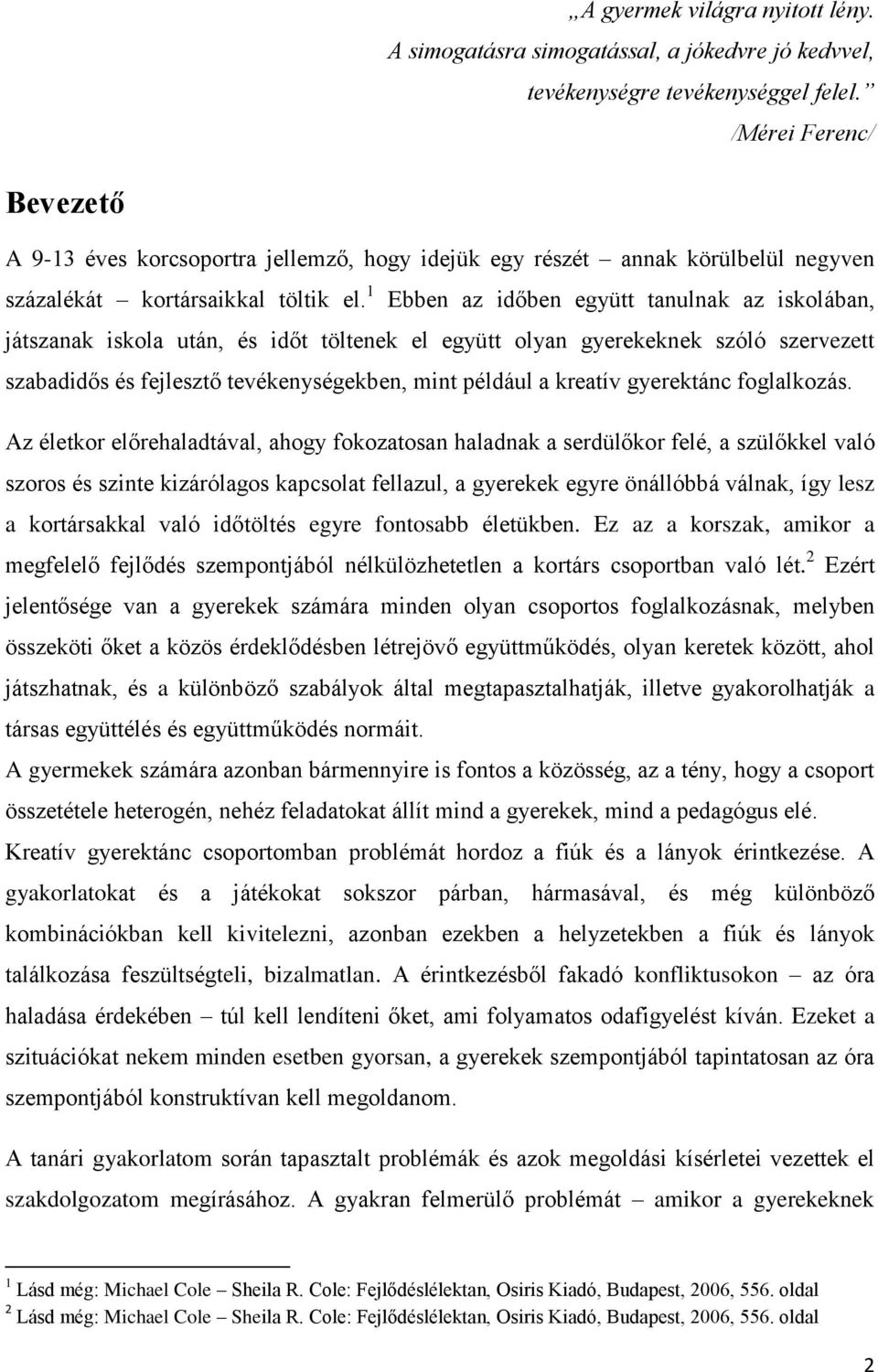 1 Ebben az időben együtt tanulnak az iskolában, játszanak iskola után, és időt töltenek el együtt olyan gyerekeknek szóló szervezett szabadidős és fejlesztő tevékenységekben, mint például a kreatív