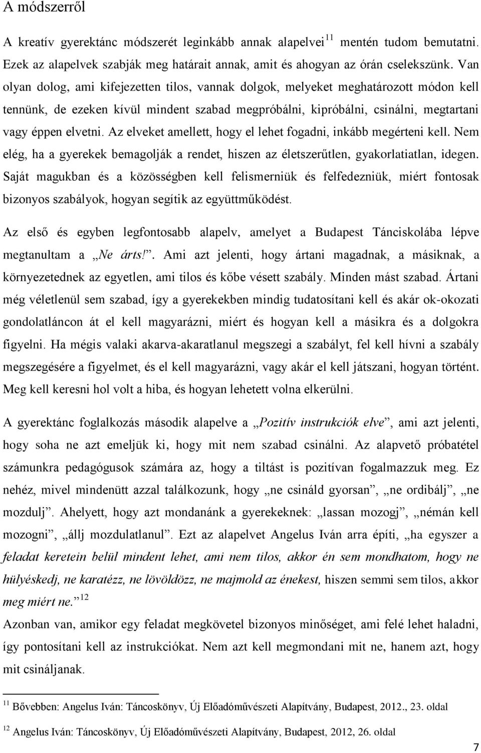 Az elveket amellett, hogy el lehet fogadni, inkább megérteni kell. Nem elég, ha a gyerekek bemagolják a rendet, hiszen az életszerűtlen, gyakorlatiatlan, idegen.