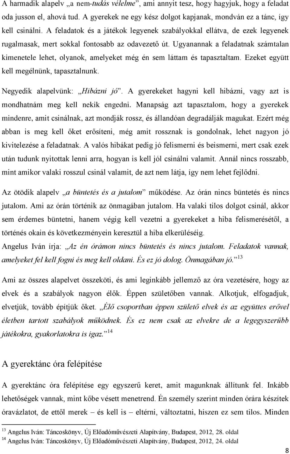 Ugyanannak a feladatnak számtalan kimenetele lehet, olyanok, amelyeket még én sem láttam és tapasztaltam. Ezeket együtt kell megélnünk, tapasztalnunk. Negyedik alapelvünk: Hibázni jó.