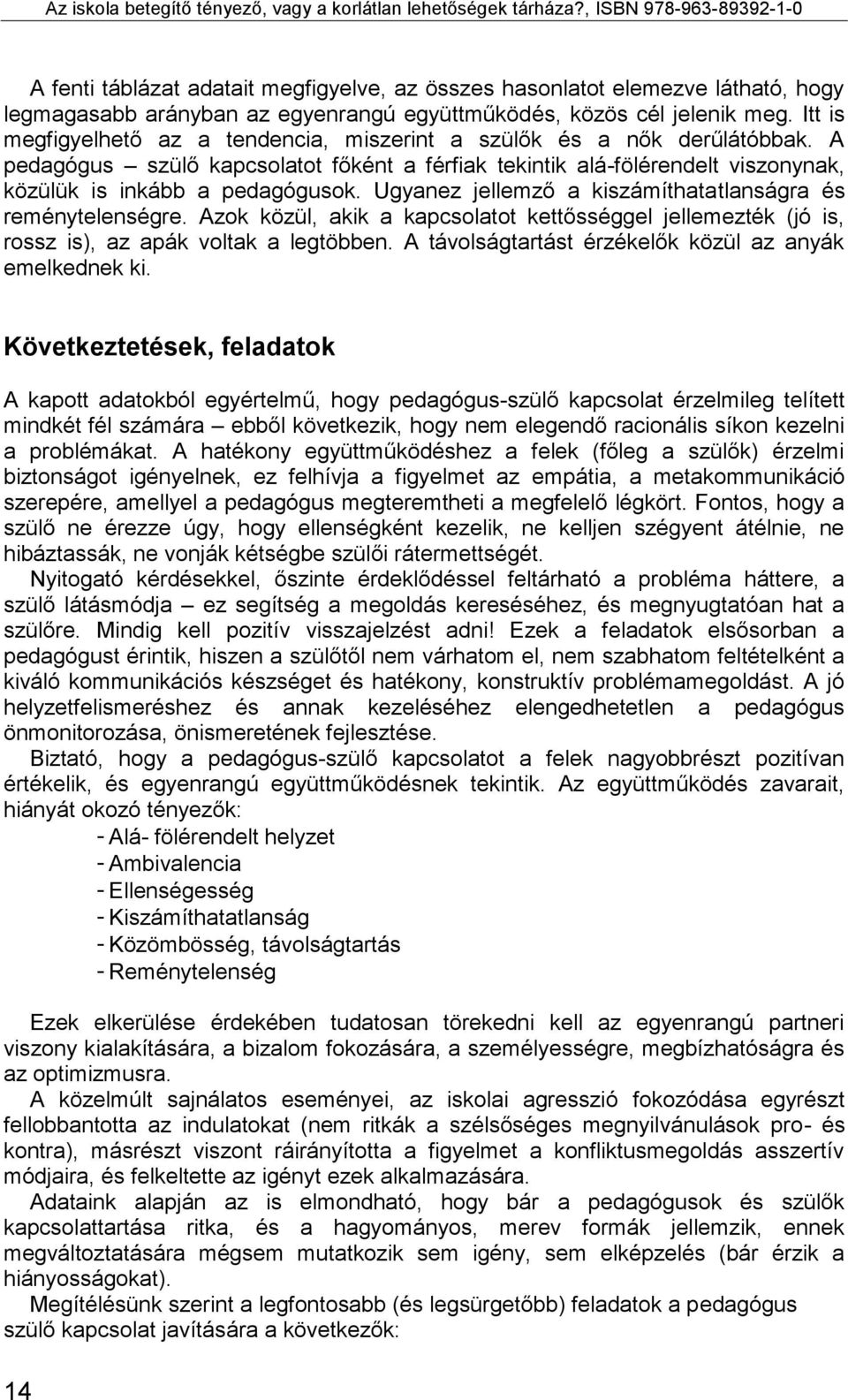 Ugyanez jellemző a kiszámíthatatlanságra és reménytelenségre. Azok közül, akik a kapcsolatot kettősséggel jellemezték (jó is, rossz is), az apák voltak a legtöbben.