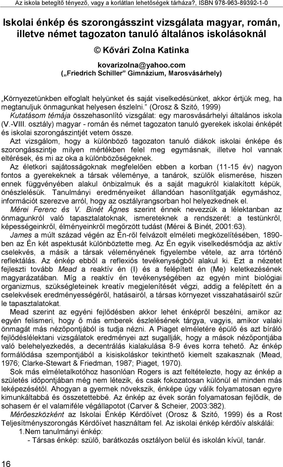 (Orosz & Szitó, 1999) Kutatásom témája összehasonlító vizsgálat: egy marosvásárhelyi általános iskola (V.-VIII.