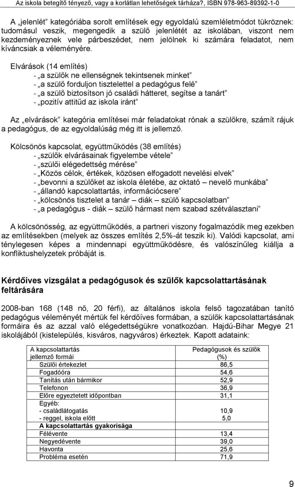 Elvárások (14 említés) - a szülők ne ellenségnek tekintsenek minket - a szülő forduljon tisztelettel a pedagógus felé - a szülő biztosítson jó családi hátteret, segítse a tanárt - pozitív attitűd az