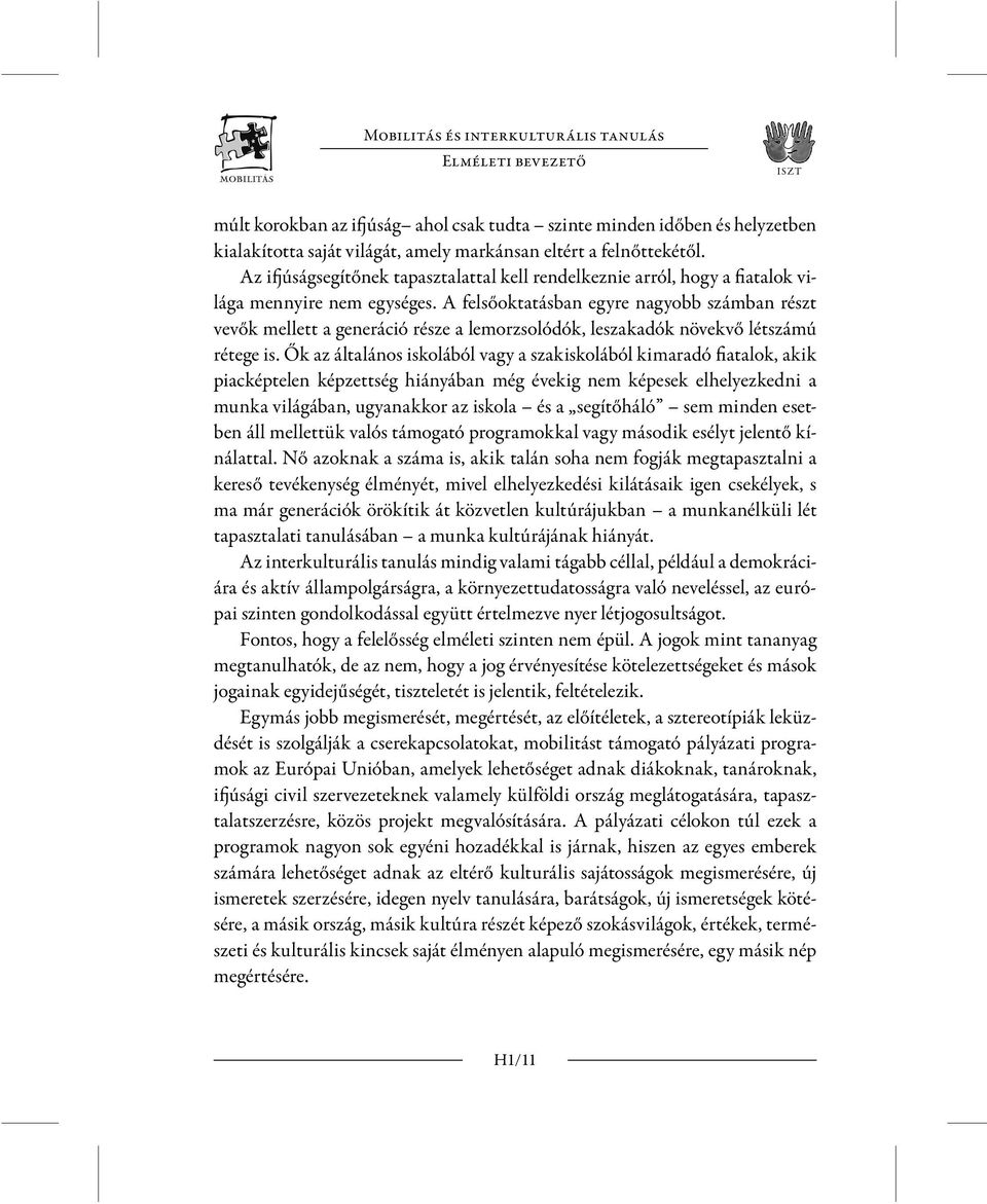 A felsőoktatásban egyre nagyobb számban részt vevők mellett a generáció része a lemorzsolódók, leszakadók növekvő létszámú rétege is.