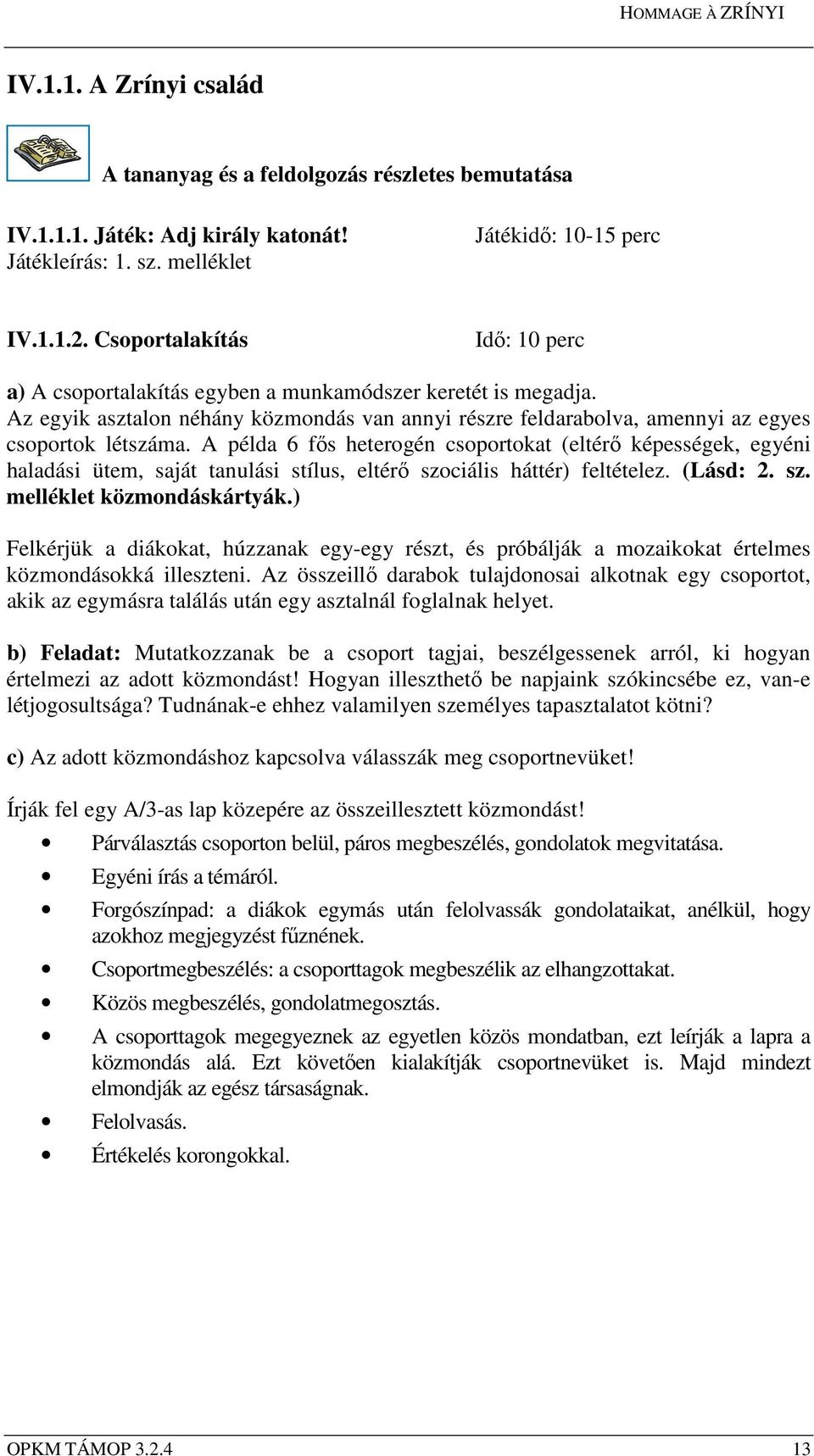 A példa 6 fős heterogén csoportokat (eltérő képességek, egyéni haladási ütem, saját tanulási stílus, eltérő szociális háttér) feltételez. (Lásd: 2. sz. melléklet közmondáskártyák.