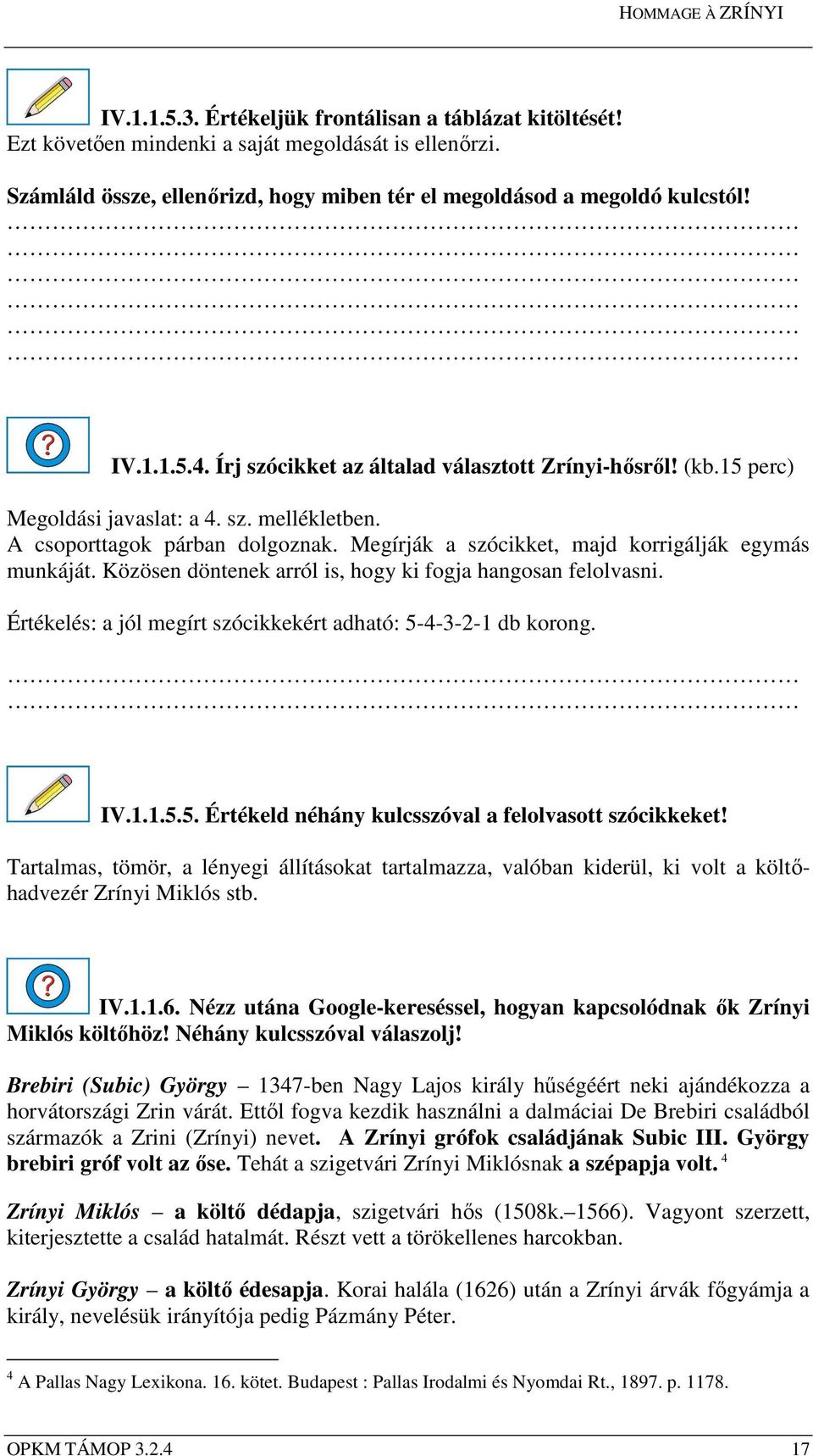 Közösen döntenek arról is, hogy ki fogja hangosan felolvasni. Értékelés: a jól megírt szócikkekért adható: 5-4-3-2-1 db korong. IV.1.1.5.5. Értékeld néhány kulcsszóval a felolvasott szócikkeket!