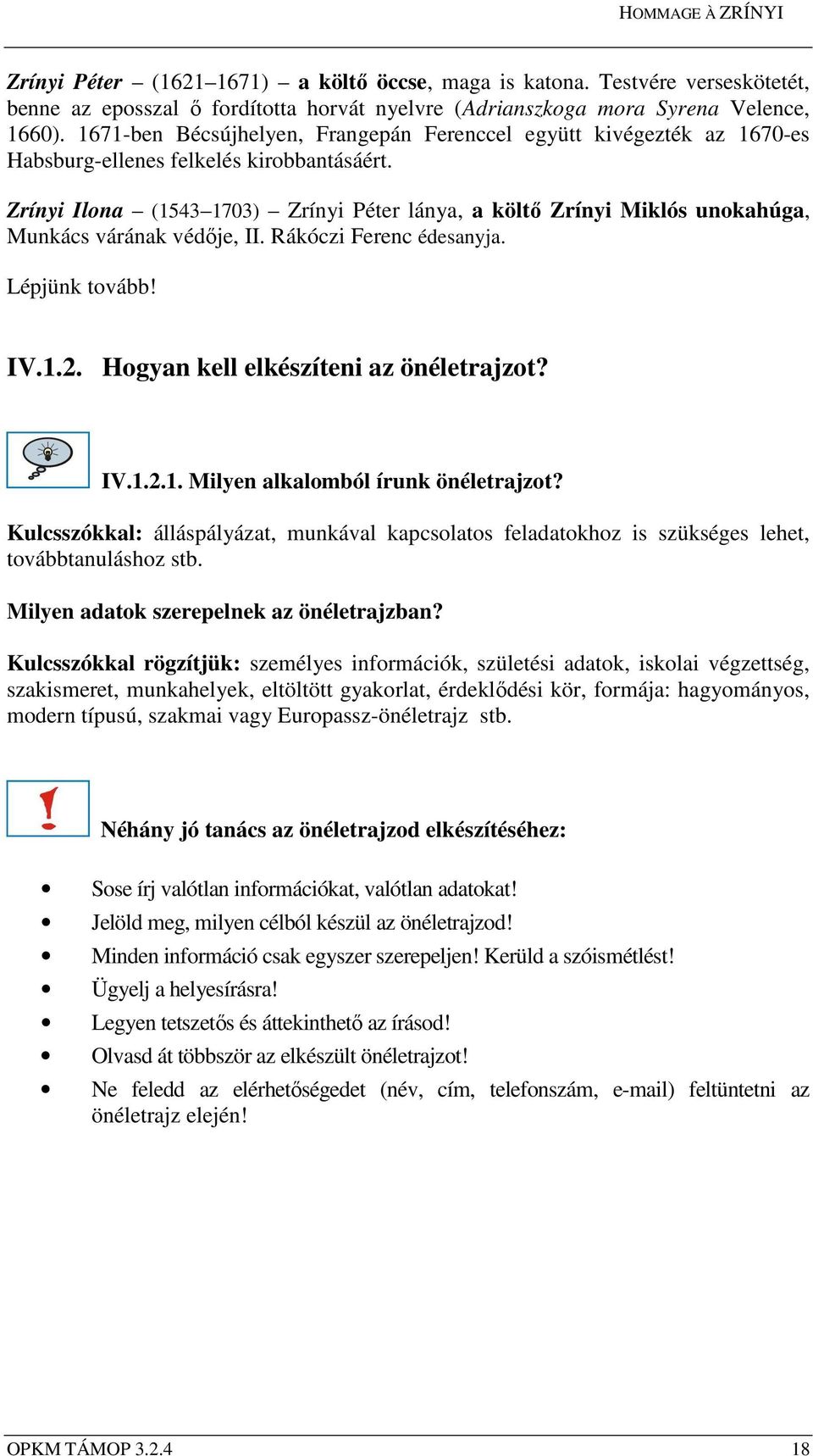 Zrínyi Ilona (1543 1703) Zrínyi Péter lánya, a költő Zrínyi Miklós unokahúga, Munkács várának védője, II. Rákóczi Ferenc édesanyja. Lépjünk tovább! IV.1.2. Hogyan kell elkészíteni az önéletrajzot? IV.1.2.1. Milyen alkalomból írunk önéletrajzot?