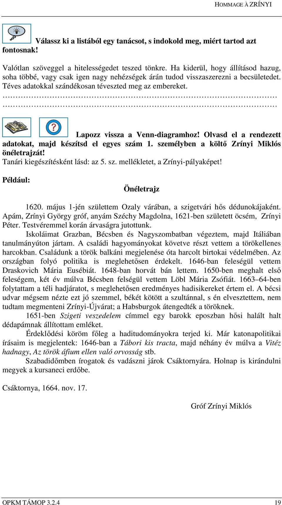 Lapozz vissza a Venn-diagramhoz! Olvasd el a rendezett adatokat, majd készítsd el egyes szám 1. személyben a költő Zrínyi Miklós önéletrajzát! Tanári kiegészítésként lásd: az 5. sz. mellékletet, a Zrínyi-pályaképet!