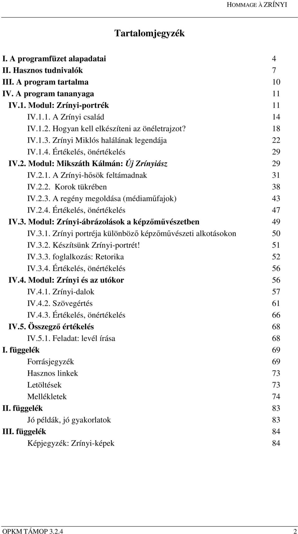 2.2. Korok tükrében 38 IV.2.3. A regény megoldása (médiaműfajok) 43 IV.2.4. Értékelés, önértékelés 47 IV.3. Modul: Zrínyi-ábrázolások a képzőművészetben 49 IV.3.1.