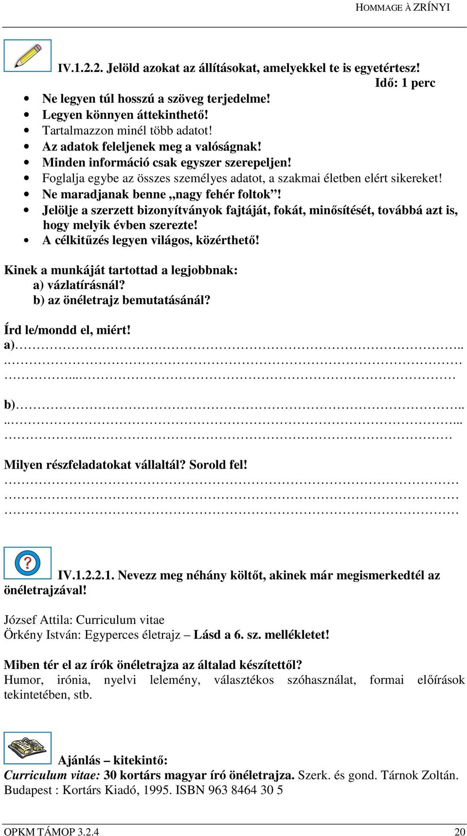 Jelölje a szerzett bizonyítványok fajtáját, fokát, minősítését, továbbá azt is, hogy melyik évben szerezte! A célkitűzés legyen világos, közérthető!