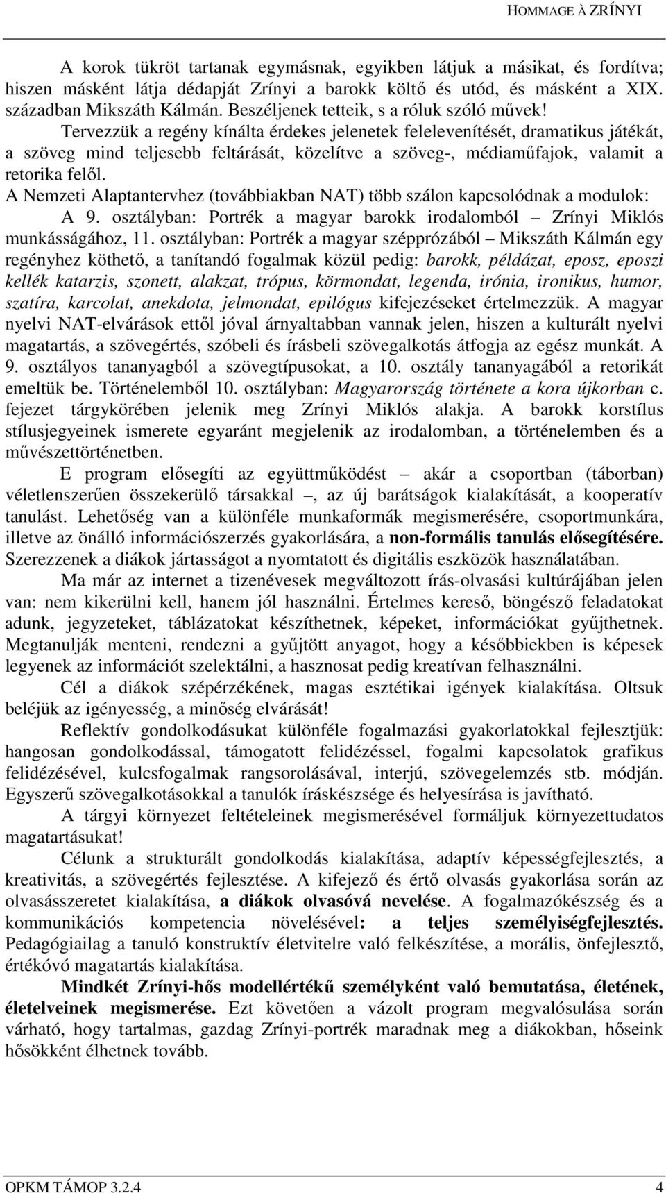 Tervezzük a regény kínálta érdekes jelenetek felelevenítését, dramatikus játékát, a szöveg mind teljesebb feltárását, közelítve a szöveg-, médiaműfajok, valamit a retorika felől.