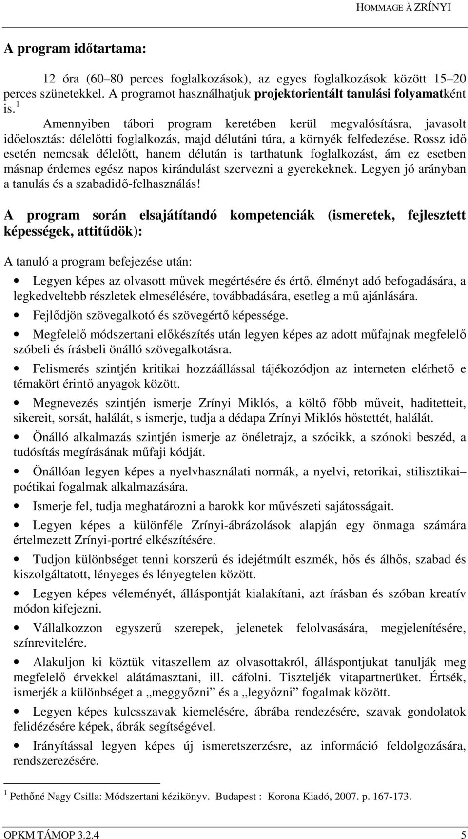 Rossz idő esetén nemcsak délelőtt, hanem délután is tarthatunk foglalkozást, ám ez esetben másnap érdemes egész napos kirándulást szervezni a gyerekeknek.