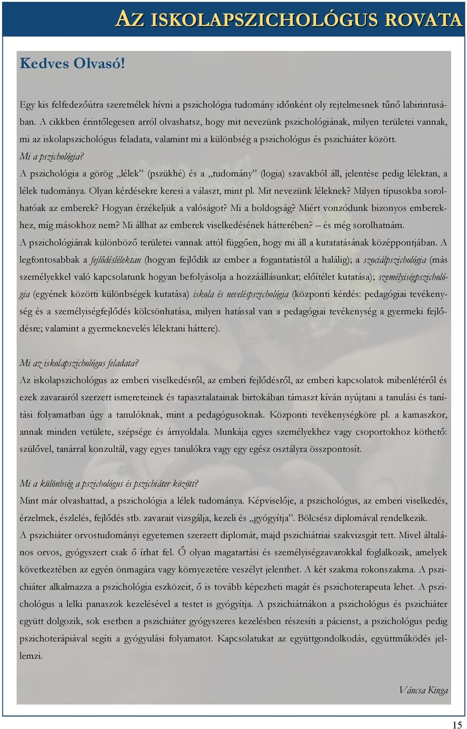 Mi a pszichológia? A pszichológia a görög lélek (pszükhé) és a tudomány (logia) szavakból áll, jelentése pedig lélektan, a lélek tudománya. Olyan kérdésekre keresi a választ, mint pl.