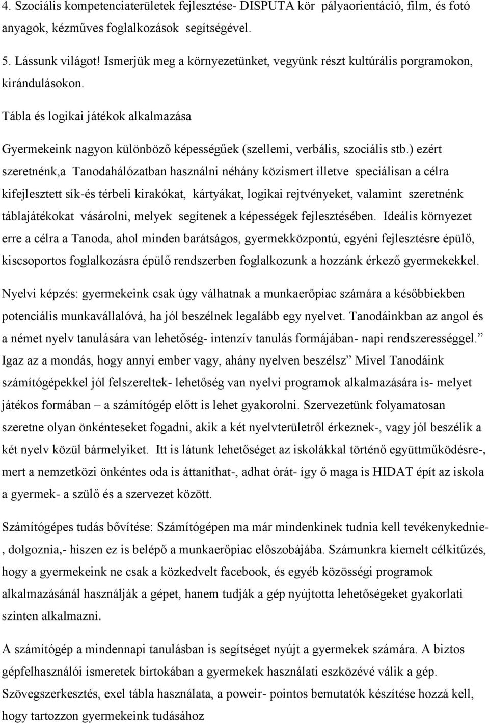 ) ezért szeretnénk,a Tanodahálózatban használni néhány közismert illetve speciálisan a célra kifejlesztett sík-és térbeli kirakókat, kártyákat, logikai rejtvényeket, valamint szeretnénk