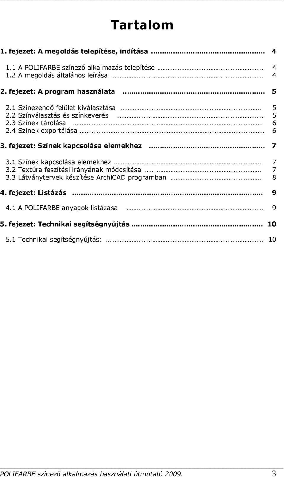 fejezet: Színek kapcsolása elemekhez.. 7 3.1 Színek kapcsolása elemekhez 7 3.2 Textúra feszítési irányának módosítása 7 3.