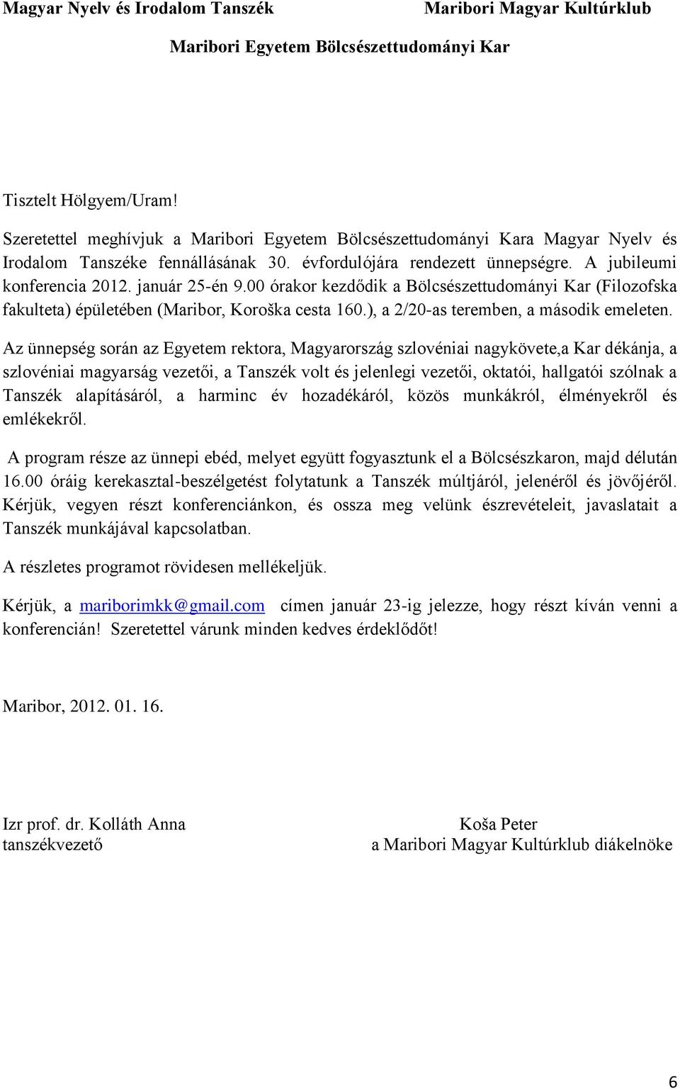 00 órakor kezdődik a Bölcsészettudományi Kar (Filozofska fakulteta) épületében (Maribor, Koroška cesta 160.), a 2/20-as teremben, a második emeleten.