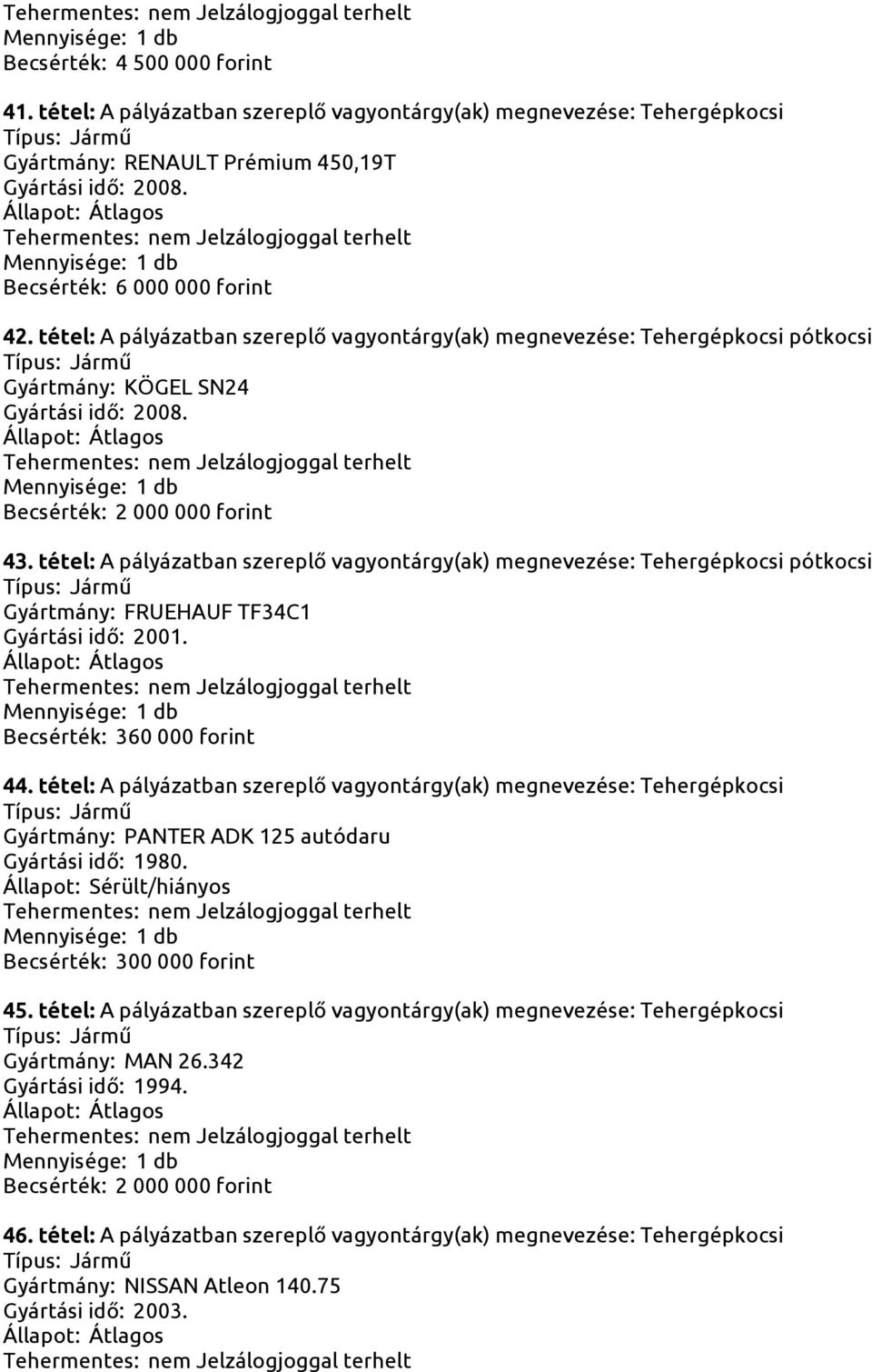 tétel: A pályázatban szereplő vagyontárgy(ak) megnevezése: Tehergépkocsi pótkocsi Gyártmány: FRUEHAUF TF34C1 Gyártási idő: 2001. Becsérték: 360 000 forint 44.