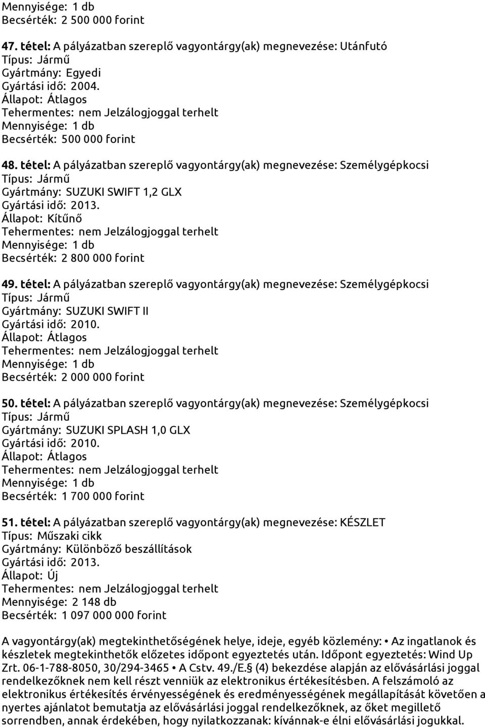 tétel: A pályázatban szereplő vagyontárgy(ak) megnevezése: Személygépkocsi Gyártmány: SUZUKI SWIFT II Gyártási idő: 2010. Becsérték: 2 000 000 forint 50.