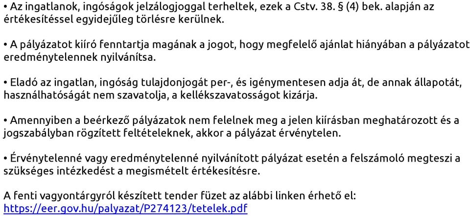 Eladó az ingatlan, ingóság tulajdonjogát per-, és igénymentesen adja át, de annak állapotát, használhatóságát nem szavatolja, a kellékszavatosságot kizárja.