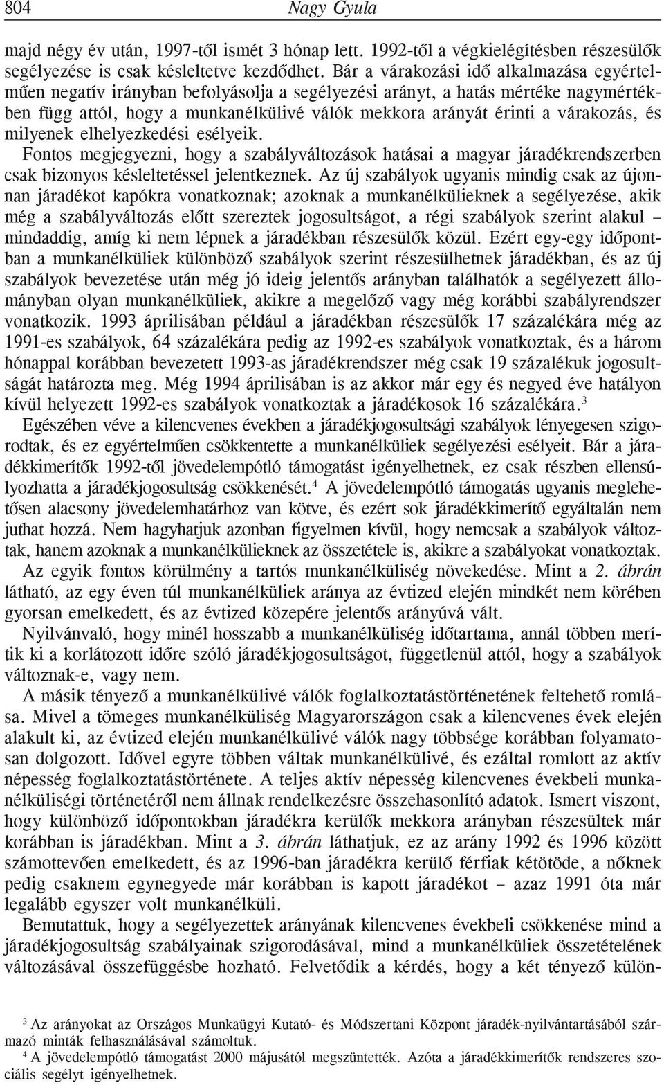 várakozás, és milyenek elhelyezkedési esélyeik. Fontos megjegyezni, hogy a szabályváltozások hatásai a magyar járadékrendszerben csak bizonyos késleltetéssel jelentkeznek.