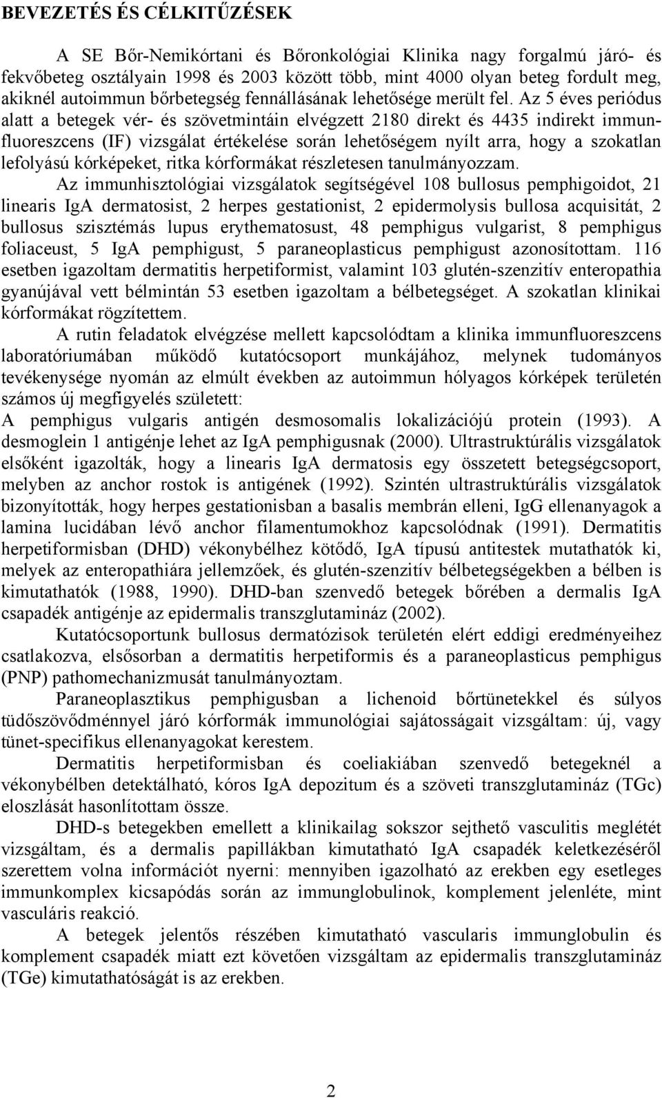 Az 5 éves periódus alatt a betegek vér- és szövetmintáin elvégzett 2180 direkt és 4435 indirekt immunfluoreszcens (IF) vizsgálat értékelése során lehetőségem nyílt arra, hogy a szokatlan lefolyású