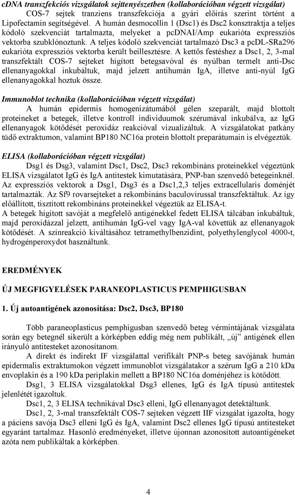 A teljes kódoló szekvenciát tartalmazó Dsc3 a pcdl-sra296 eukarióta expressziós vektorba került beillesztésre.