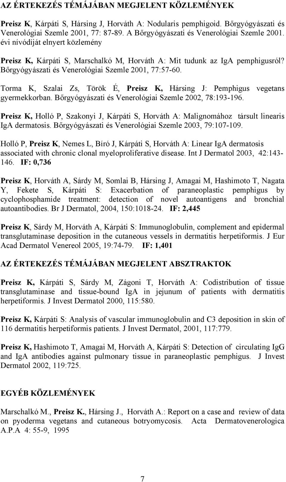 Bőrgyógyászati és Venerológiai Szemle 2001, 77:57-60. Torma K, Szalai Zs, Török É, Preisz K, Hársing J: Pemphigus vegetans gyermekkorban. Bőrgyógyászati és Venerológiai Szemle 2002, 78:193-196.