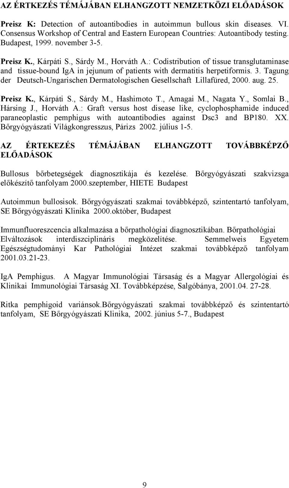 : Codistribution of tissue transglutaminase and tissue-bound IgA in jejunum of patients with dermatitis herpetiformis. 3. Tagung der Deutsch-Ungarischen Dermatologischen Gesellschaft Lillafüred, 2000.