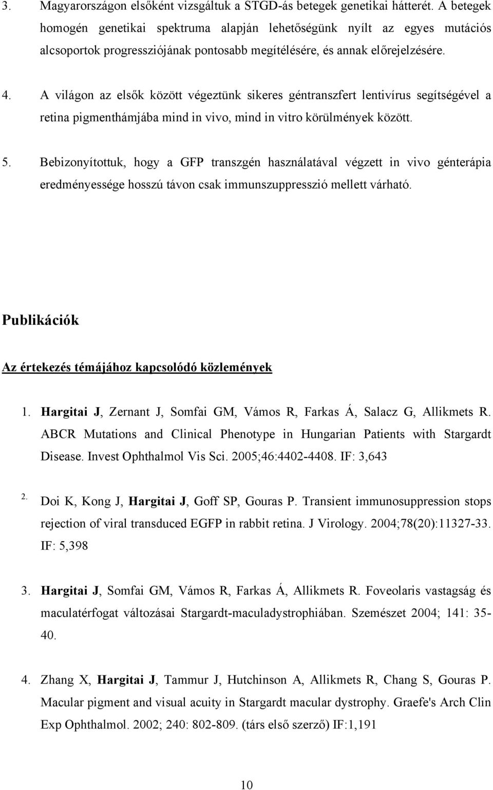 A világon az elsők között végeztünk sikeres géntranszfert lentivírus segítségével a retina pigmenthámjába mind in vivo, mind in vitro körülmények között. 5.