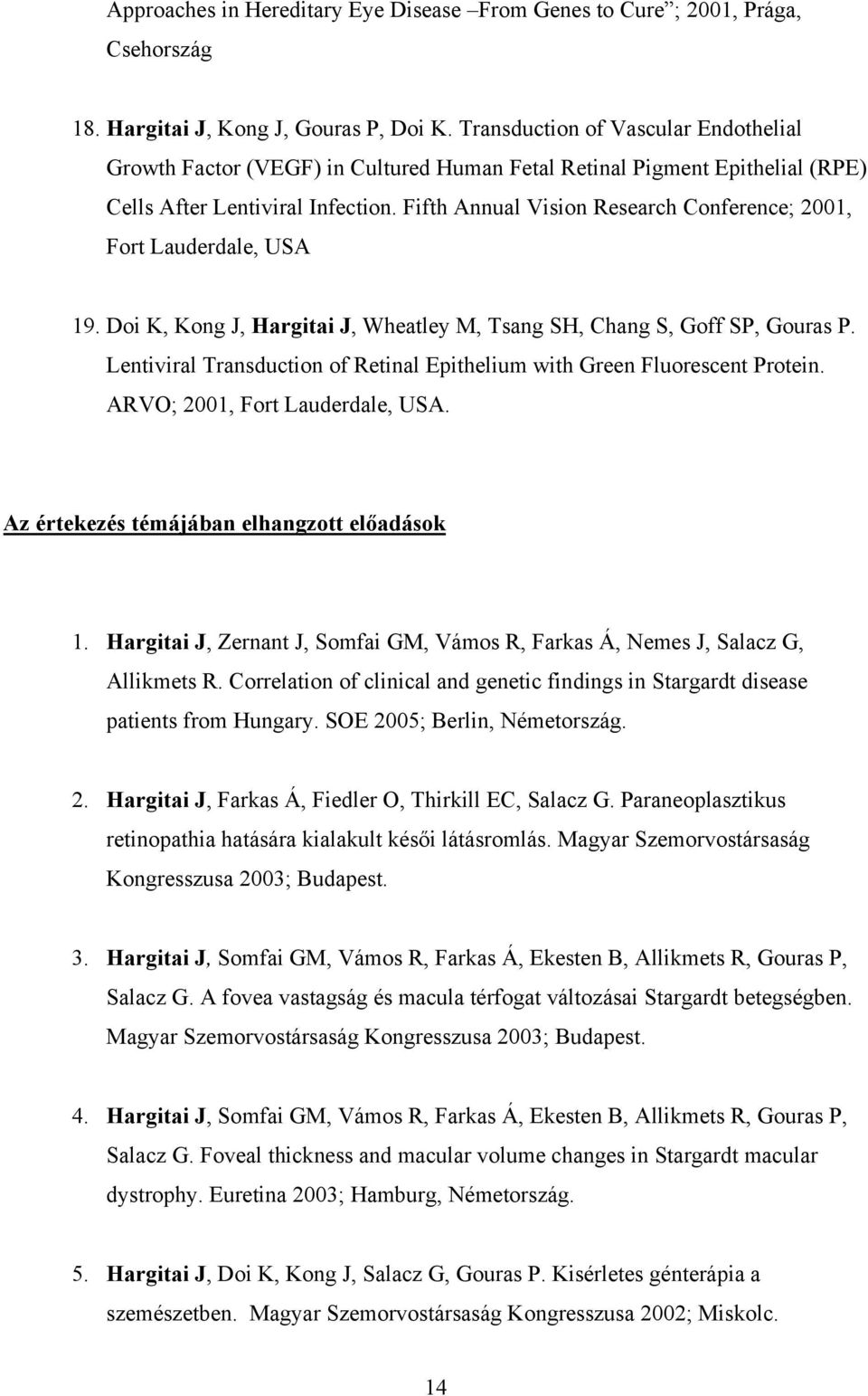 Fifth Annual Vision Research Conference; 2001, Fort Lauderdale, USA 19. Doi K, Kong J, Hargitai J, Wheatley M, Tsang SH, Chang S, Goff SP, Gouras P.