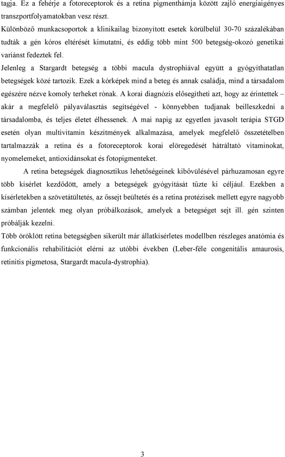 Jelenleg a Stargardt betegség a többi macula dystrophiával együtt a gyógyíthatatlan betegségek közé tartozik.