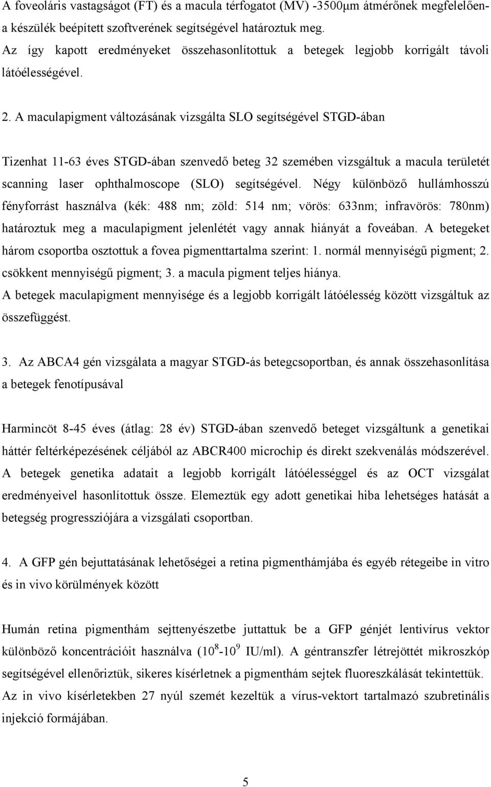 A maculapigment változásának vizsgálta SLO segítségével STGD-ában Tizenhat 11-63 éves STGD-ában szenvedő beteg 32 szemében vizsgáltuk a macula területét scanning laser ophthalmoscope (SLO)