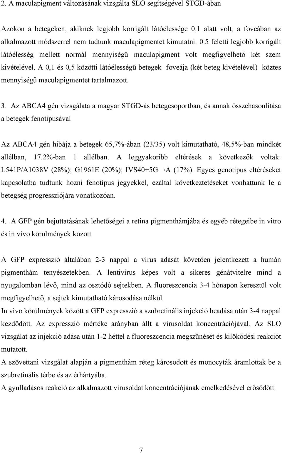 A 0,1 és 0,5 közötti látóélességű betegek foveája (két beteg kivételével) köztes mennyiségű maculapigmentet tartalmazott. 3.