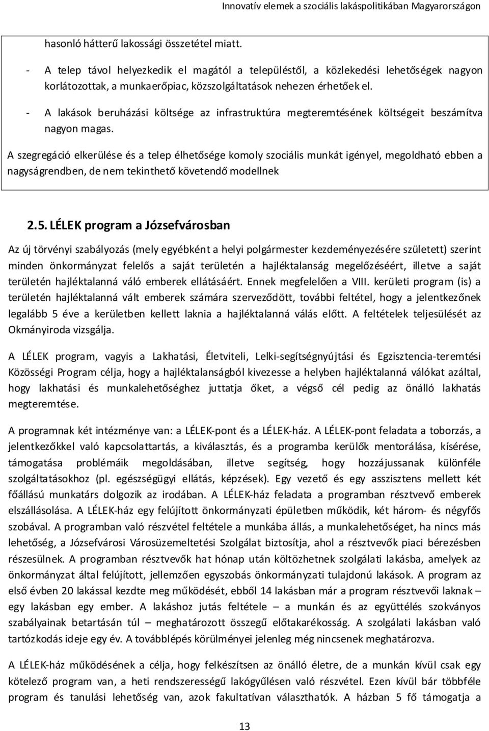 - A lakások beruházási költsége az infrastruktúra megteremtésének költségeit beszámítva nagyon magas.