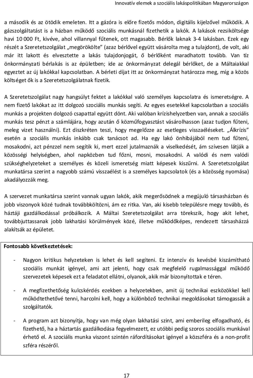 Ezek egy részét a Szeretetszolgálat megörökölte (azaz bérlővel együtt vásárolta meg a tulajdont), de volt, aki már itt lakott és elvesztette a lakás tulajdonjogát, ő bérlőként maradhatott tovább.