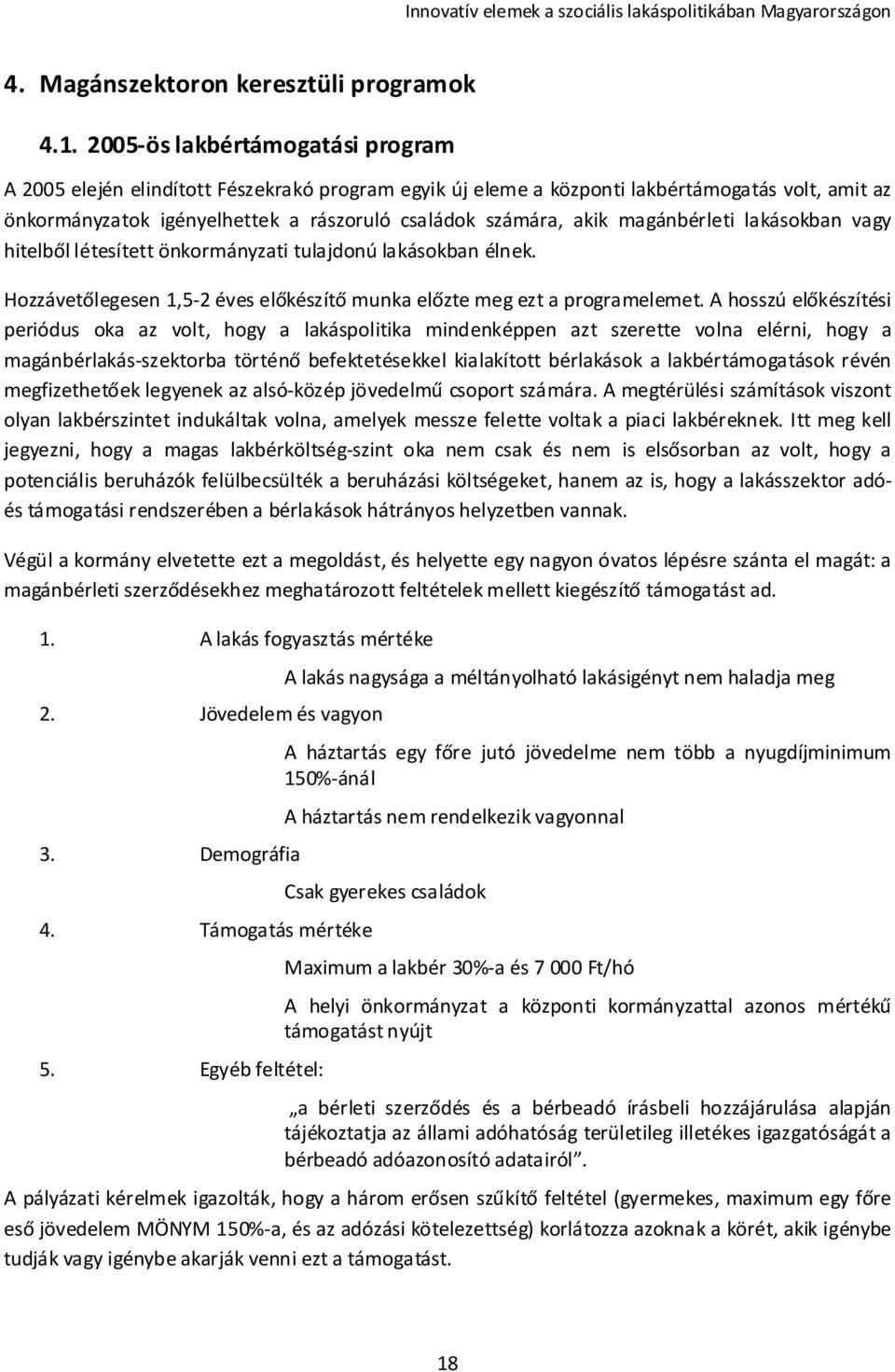 magánbérleti lakásokban vagy hitelből létesített önkormányzati tulajdonú lakásokban élnek. Hozzávetőlegesen 1,5-2 éves előkészítő munka előzte meg ezt a programelemet.