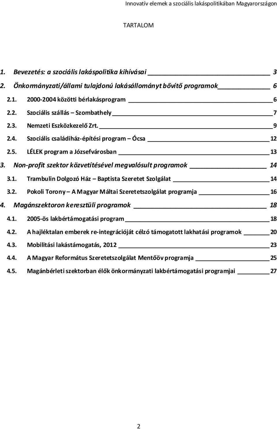 2. Pokoli Torony A Magyar Máltai Szeretetszolgálat programja 16 4. Magánszektoron keresztüli programok 18 4.1. 2005-ös lakbértámogatási program 18 4.2. A hajléktalan emberek re-integrációját célzó támogatott lakhatási programok 20 4.