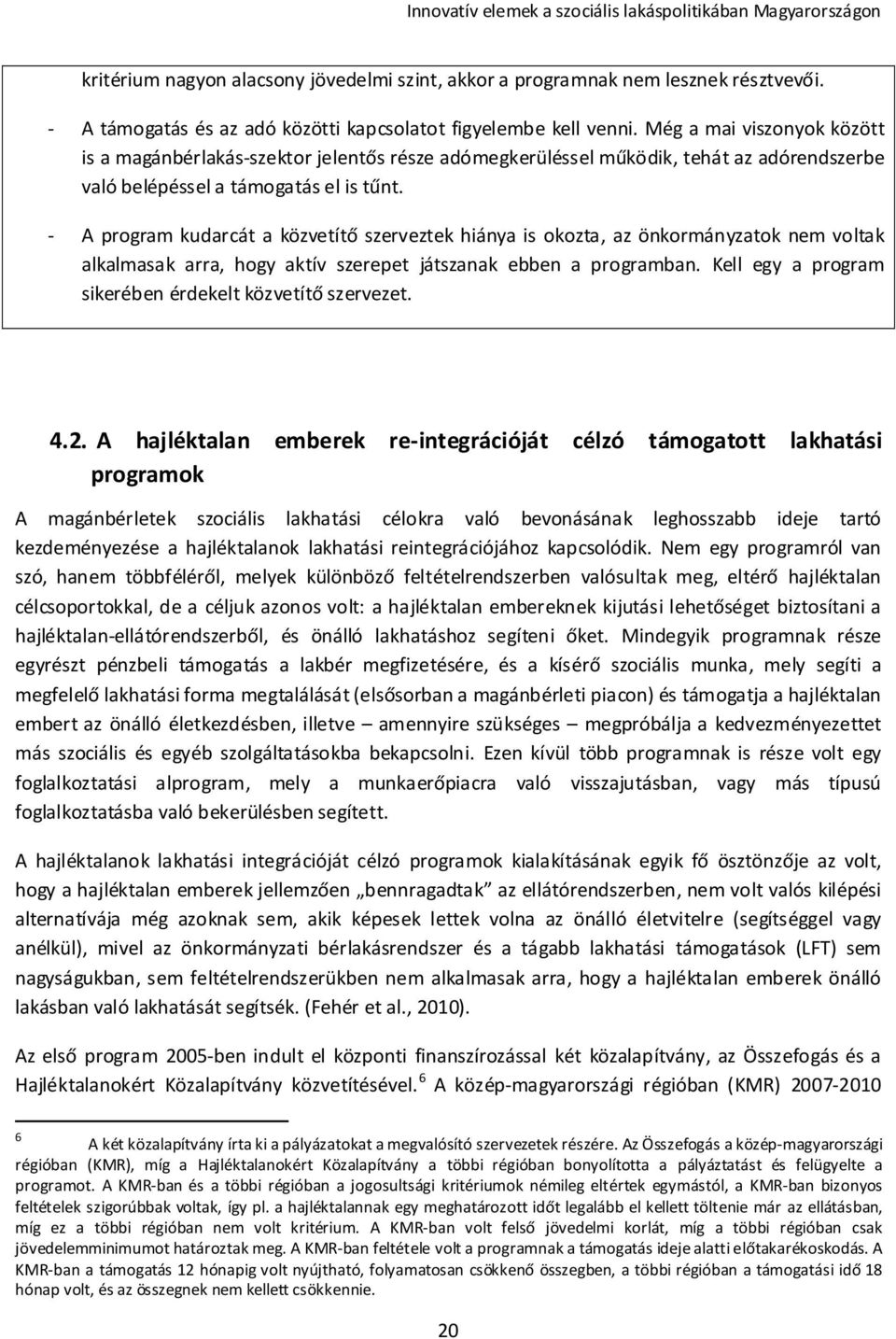 - A program kudarcát a közvetítő szerveztek hiánya is okozta, az önkormányzatok nem voltak alkalmasak arra, hogy aktív szerepet játszanak ebben a programban.