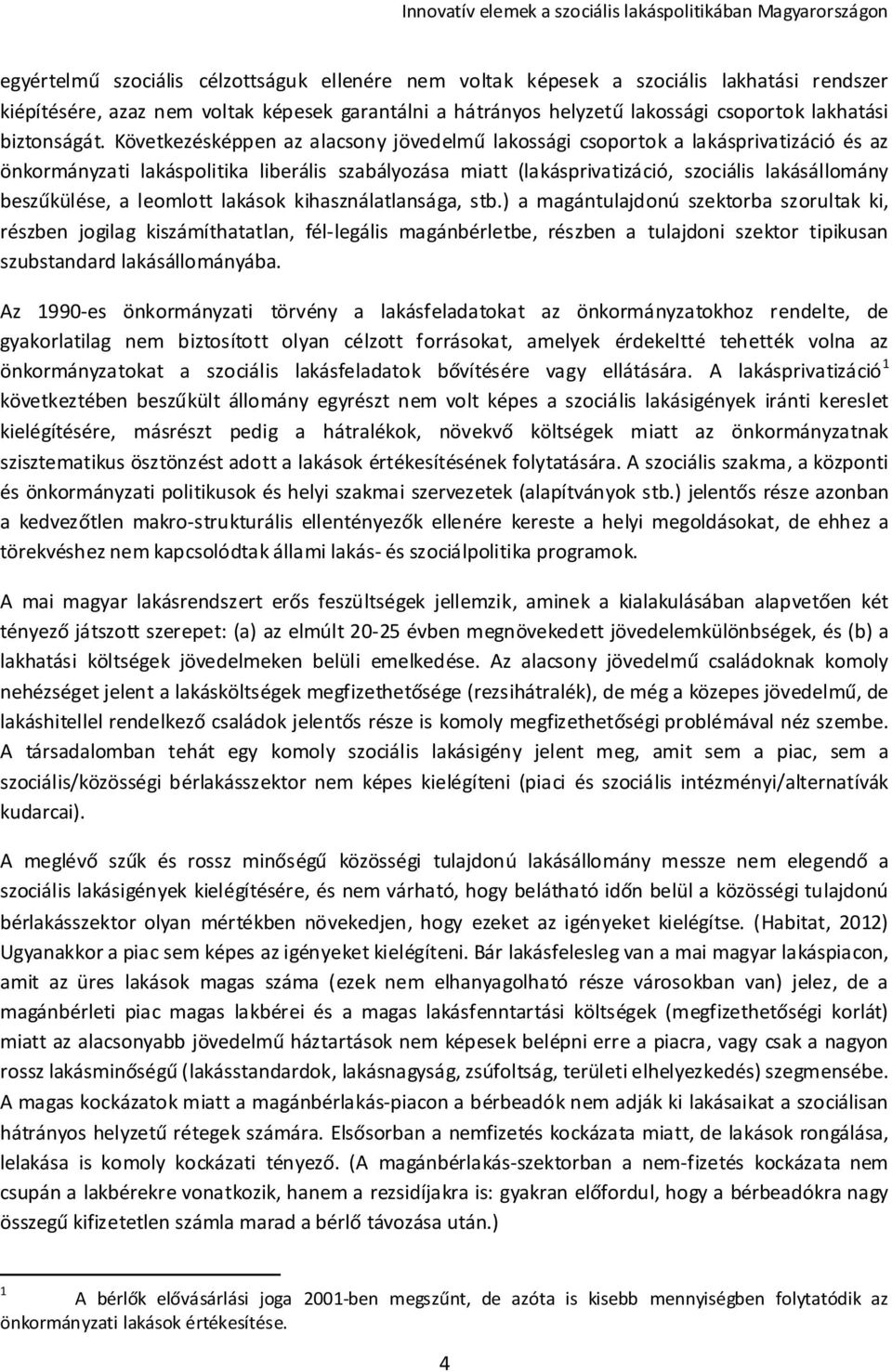 Következésképpen az alacsony jövedelmű lakossági csoportok a lakásprivatizáció és az önkormányzati lakáspolitika liberális szabályozása miatt (lakásprivatizáció, szociális lakásállomány beszűkülése,