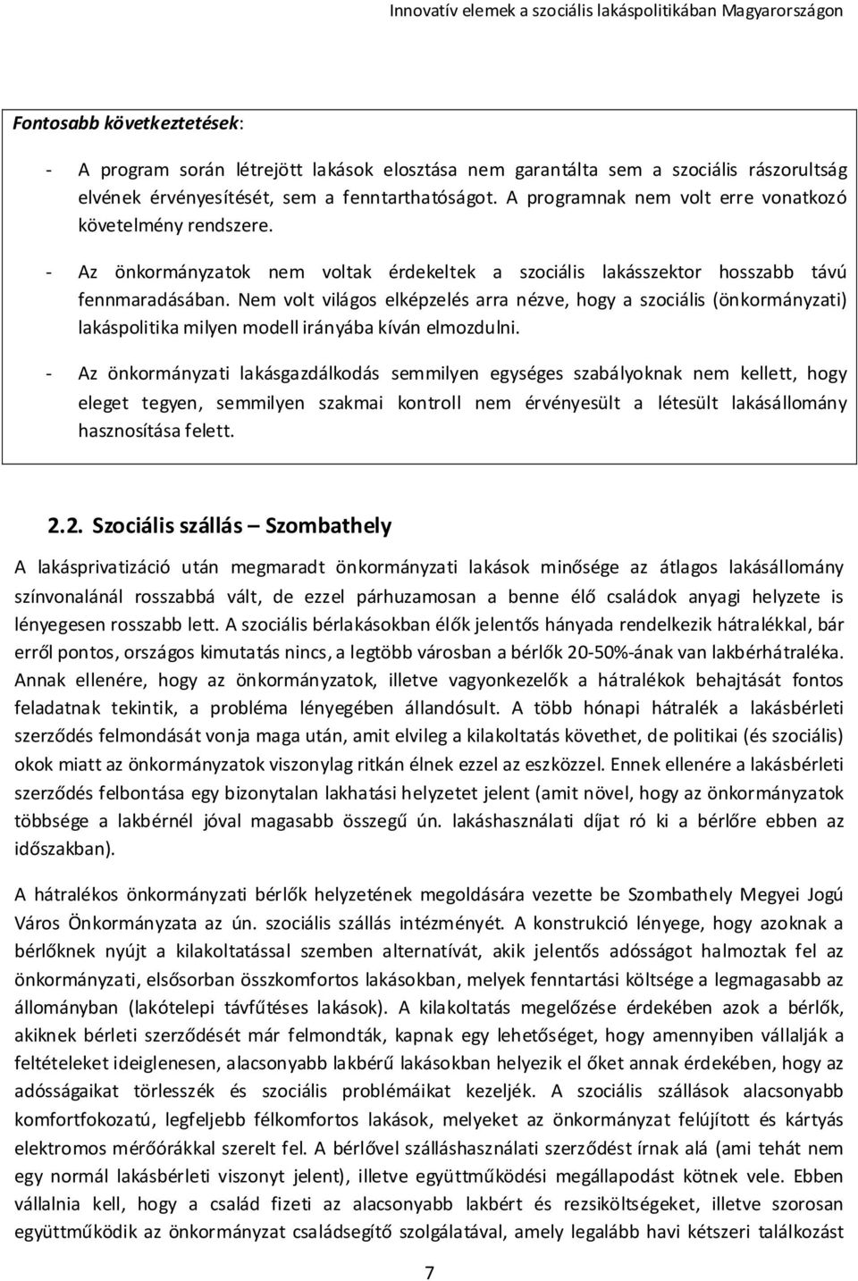 Nem volt világos elképzelés arra nézve, hogy a szociális (önkormányzati) lakáspolitika milyen modell irányába kíván elmozdulni.