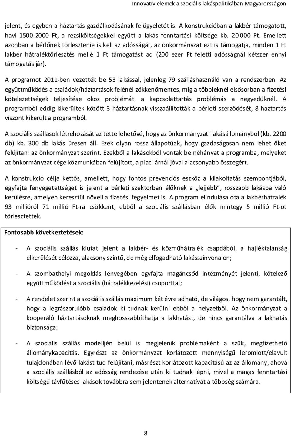 ennyi támogatás jár). A programot 2011-ben vezették be 53 lakással, jelenleg 79 szálláshasználó van a rendszerben.