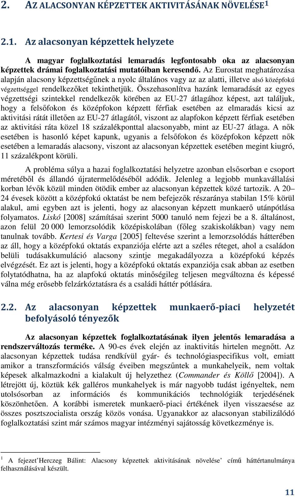 Az Eurostat meghatározása alapján alacsony képzettségőnek a nyolc általános vagy az az alatti, illetve alsó középfokú végzettséggel rendelkezıket tekinthetjük.