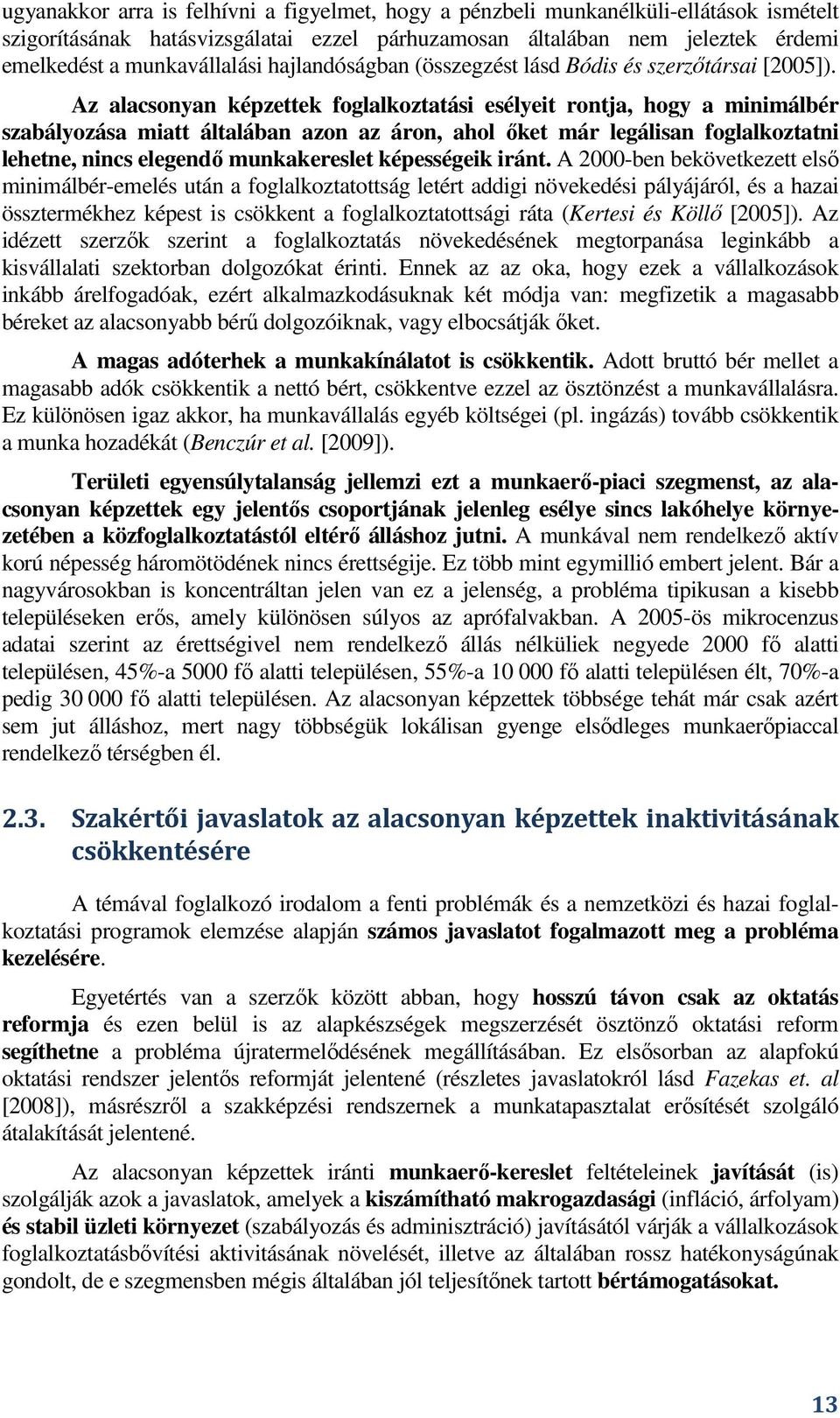 Az alacsonyan képzettek foglalkoztatási esélyeit rontja, hogy a minimálbér szabályozása miatt általában azon az áron, ahol ıket már legálisan foglalkoztatni lehetne, nincs elegendı munkakereslet