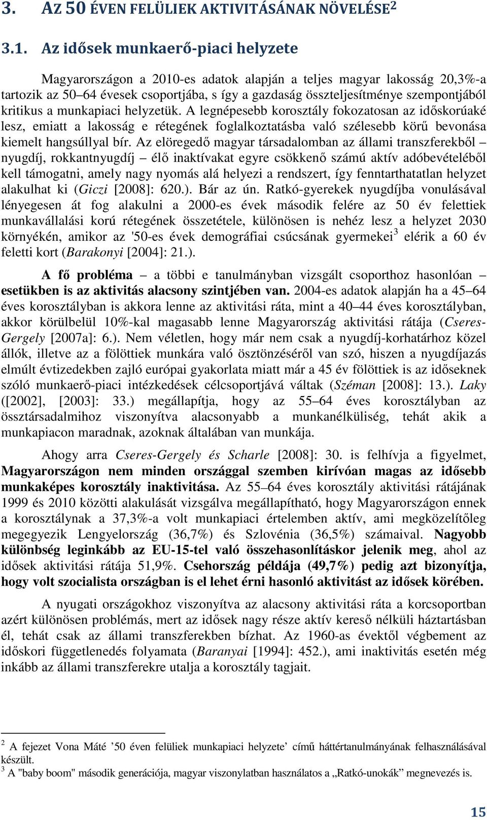 kritikus a munkapiaci helyzetük. A legnépesebb korosztály fokozatosan az idıskorúaké lesz, emiatt a lakosság e rétegének foglalkoztatásba való szélesebb körő bevonása kiemelt hangsúllyal bír.