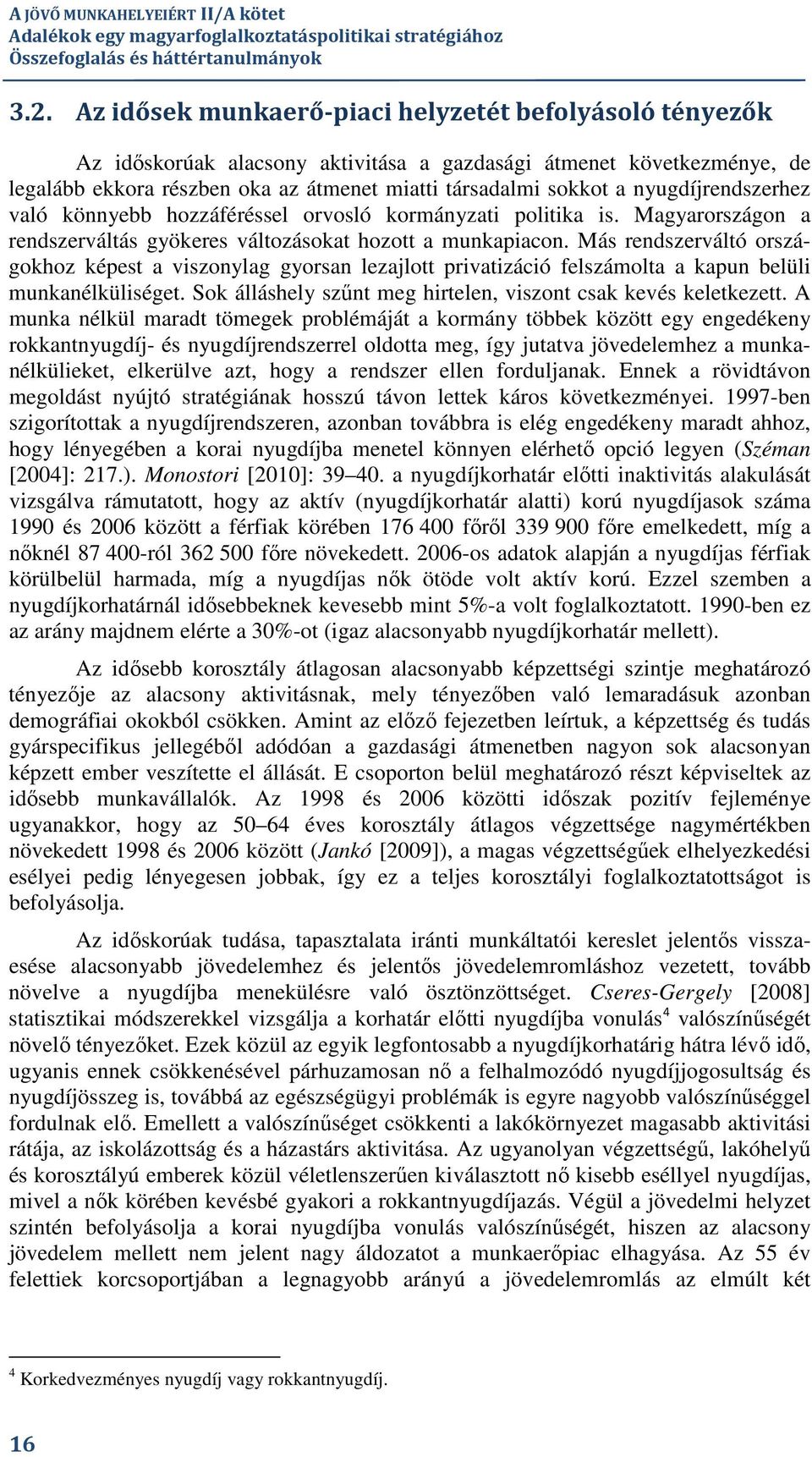 nyugdíjrendszerhez való könnyebb hozzáféréssel orvosló kormányzati politika is. Magyarországon a rendszerváltás gyökeres változásokat hozott a munkapiacon.