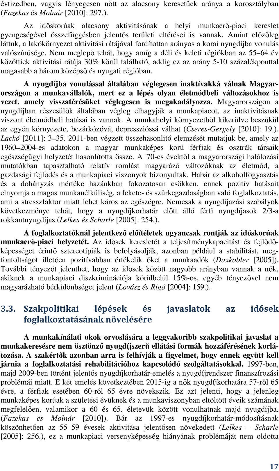 Amint elızıleg láttuk, a lakókörnyezet aktivitási rátájával fordítottan arányos a korai nyugdíjba vonulás valószínősége.