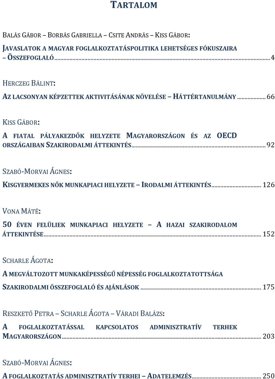 ..92 SZABÓ-MORVAI ÁGNES: KISGYERMEKES NŐK MUNKAPIACI HELYZETE IRODALMI ÁTTEKINTÉS...126 VONA MÁTÉ: 50 ÉVEN FELÜLIEK MUNKAPIACI HELYZETE A HAZAI SZAKIRODALOM ÁTTEKINTÉSE.