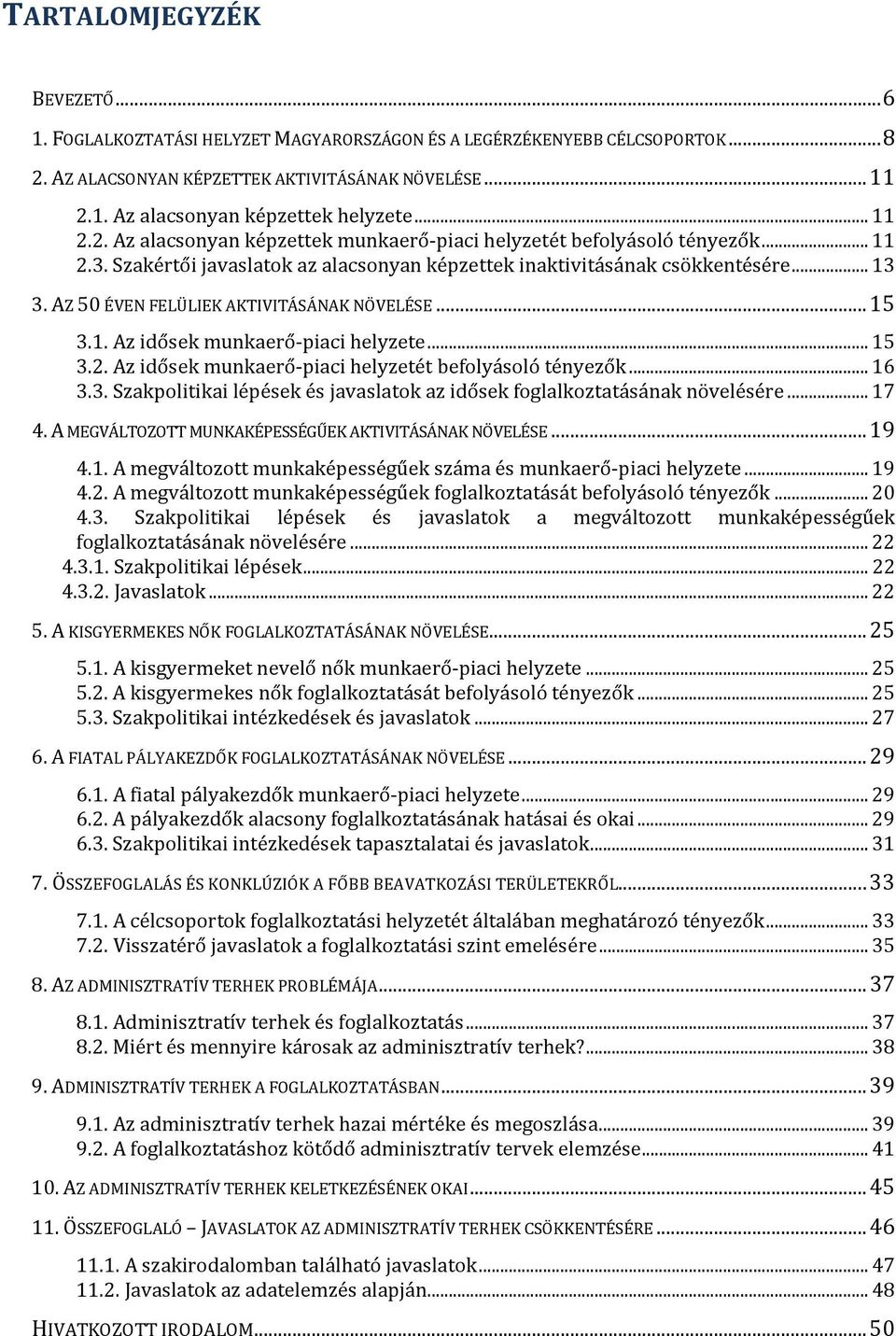 AZ 50 ÉVEN FELÜLIEK AKTIVITÁSÁNAK NÖVELÉSE...15 3.1. Az idősek munkaerő-piaci helyzete...15 3.2. Az idősek munkaerő-piaci helyzetét befolyásoló tényezők...16 3.3. Szakpolitikai lépések és javaslatok az idősek foglalkoztatásának növelésére.